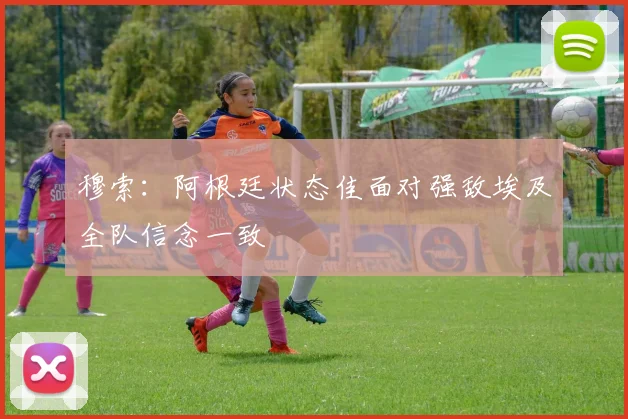 穆索：阿根廷状态佳面对强敌埃及全队信念一致
