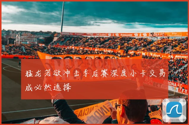 猛龙若欲冲击季后赛深度小卡交易成必然选择